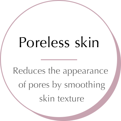 Poreless skin - For smooth, refined skin texture
